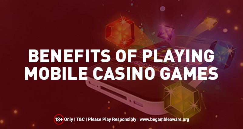 Benefits of Playing Mobile Casino Games