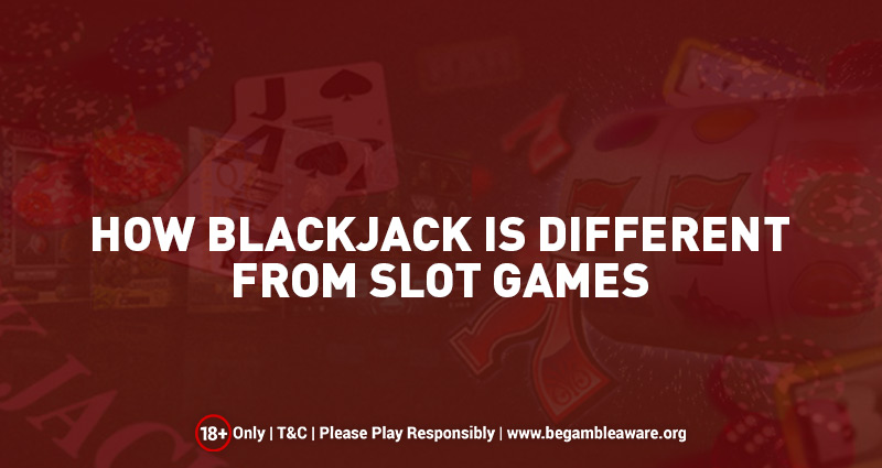 How Blackjack is Different from Slot Games?