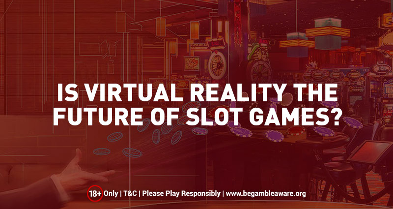 Is Virtual Reality the Future of Slot Games?