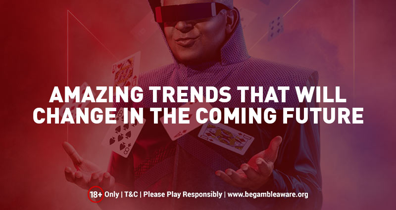 Amazing Trends to Change the Online Casino Arena in Coming Future