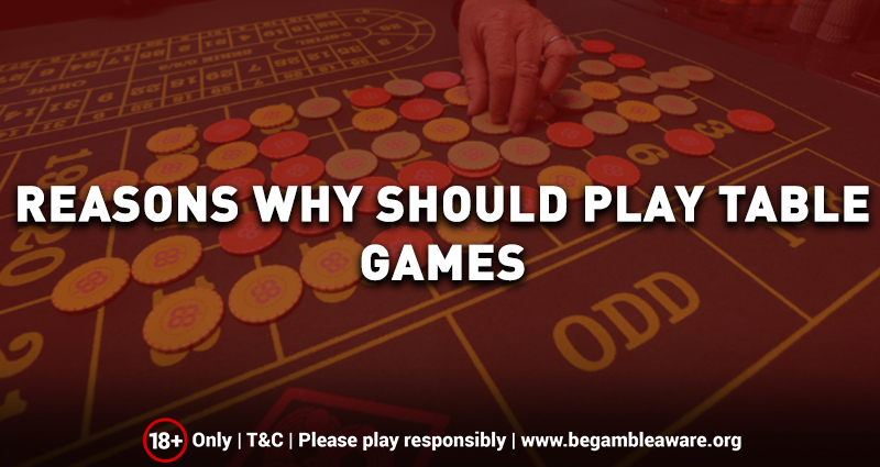 Reasons Why You Should Play Table Games