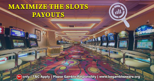 The best way to maximize the slots payouts