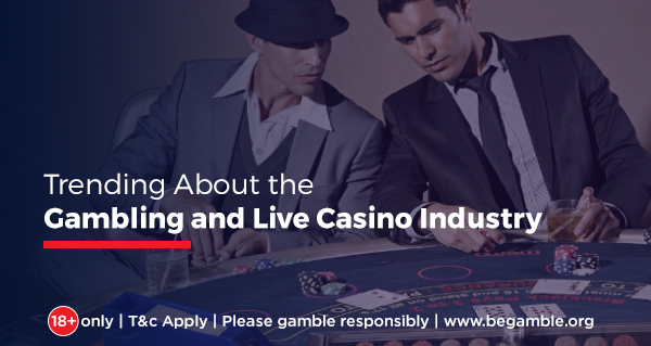 Trending About Gambling and Live Casino Industry before Entering 2020