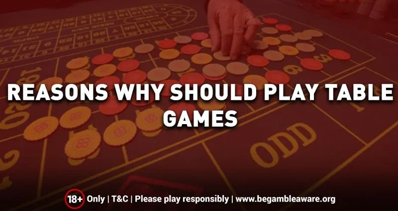 Reasons Why You Should Play Table Games