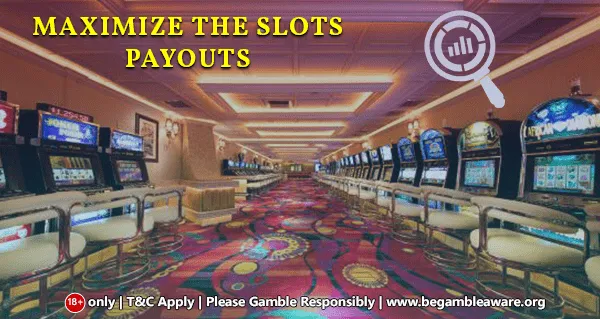 The best way to maximize the slots payouts